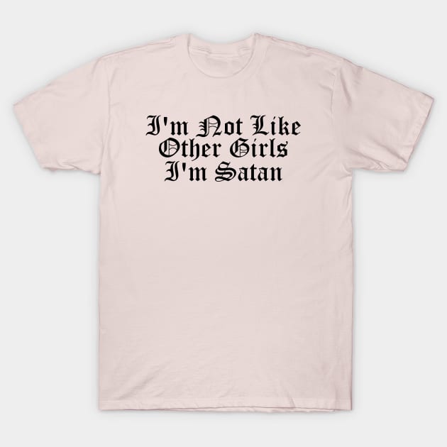 I'm Not Like Other Girls I'm Satan, meme joke T-Shirt by flataffex